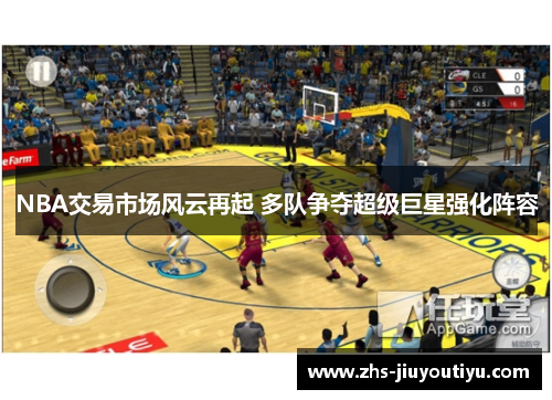 NBA交易市场风云再起 多队争夺超级巨星强化阵容