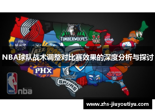 NBA球队战术调整对比赛效果的深度分析与探讨