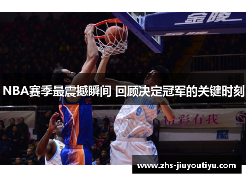 NBA赛季最震撼瞬间 回顾决定冠军的关键时刻