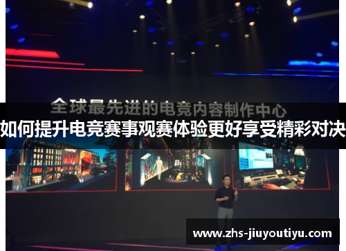 如何提升电竞赛事观赛体验更好享受精彩对决