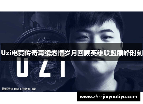Uzi电竞传奇再续燃情岁月回顾英雄联盟巅峰时刻