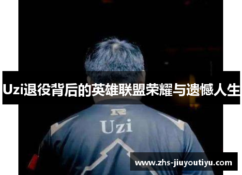 Uzi退役背后的英雄联盟荣耀与遗憾人生
